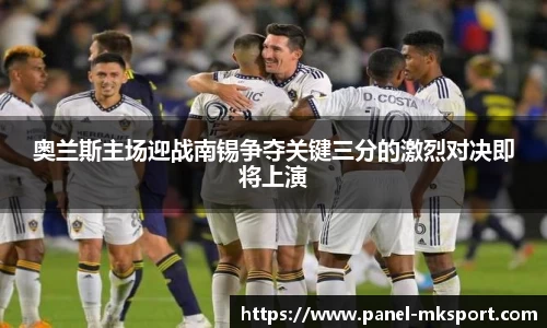 奥兰斯主场迎战南锡争夺关键三分的激烈对决即将上演